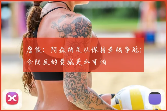 詹俊：阿森纳足以保持多线争冠；会防反的曼城更加可怕