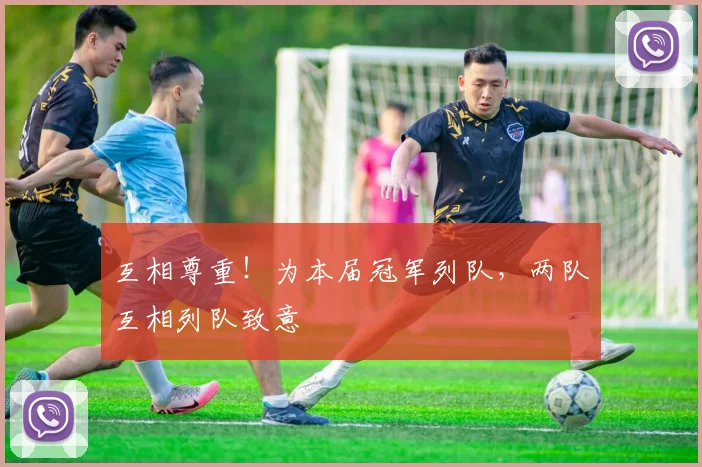 互相尊重！为本届冠军列队，两队互相列队致意