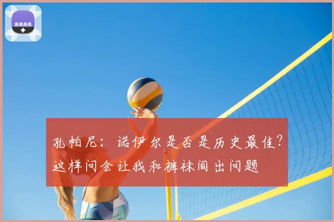 孔帕尼：诺伊尔是否是历史最佳？这样问会让我和裤袜间出问题